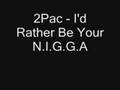 2Pac - I'd Rather Be Your N.I.G.G.A.