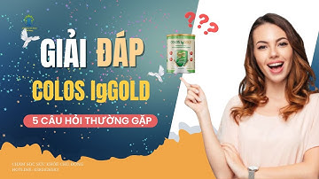 Giải Đáp - 5 Câu Hỏi Thường Gặp Về Sữa Colos IgGold I CHĂM SÓC SỨC KHỎE CHỦ ĐỘNG