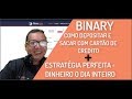 BINARY STRATEGY + TUTORIAL DEPOSITO E SAQUE NO CARTÃO ...