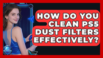How Do You Clean PS5 Dust Filters Effectively? - Blue Button Gaming