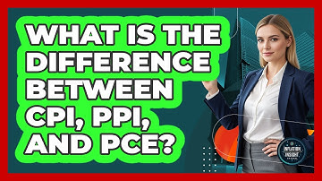 What Is The Difference Between CPI, PPI, And PCE? - Inflation Insight Channel