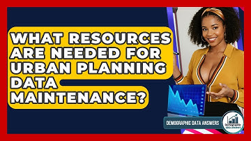 What Resources Are Needed For Urban Planning Data Maintenance? - Demographic Data Answers