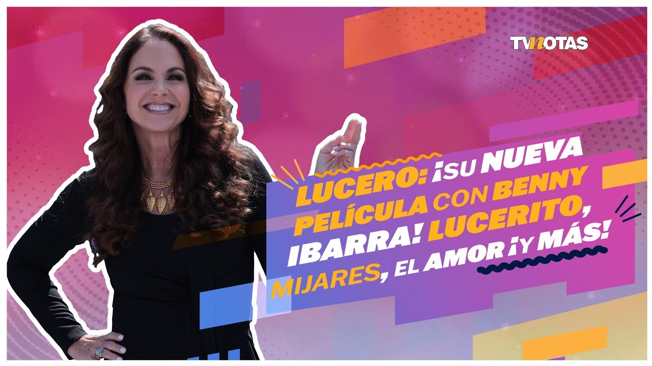 Lucero: ¡su nueva película con Benny Ibarra! Lucerito, Mijares, el amor ¡y más!