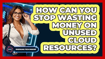 How Can You Stop Wasting Money On Unused Cloud Resources? - Emerging Tech Insider