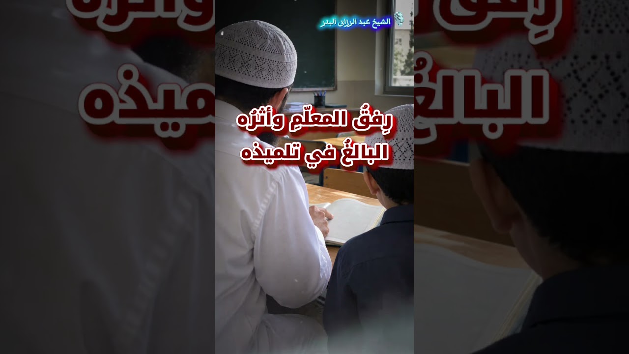 رِفقُ المعلّمِ وأثرُه البالغُ في تلميذه | الشيخ عبدالرزاق البدر حفظه الله