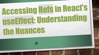 Accessing Refs in React's useEffect: Understanding the Nuances