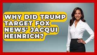 Why Did Trump Target Fox News' Jacqui Heinrich | The Right Politics