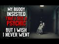 "My buddy insisted that I see this psychic, but I wish I never went" Creepypasta