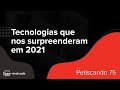 Tecnologias que nos surpreenderam em 2021 - Petiscando #075
