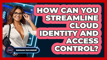 How Can You Streamline Cloud Identity And Access Control? - Emerging Tech Insider