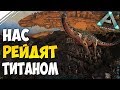 Выживание в АРК #17! Нас рейдят Титанозавром, Терпение на пределе в ARK Survival Evolved