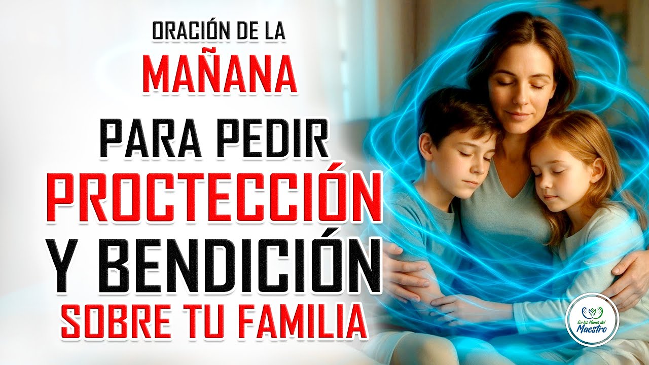 Oración De La Mañana Para BENDECIR Y PROTEGER TU FAMILIA Con La ...