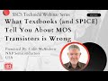 Sscs webinar what textbooks and spice tell you about mos transistors is wrong by colin mcandrew