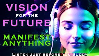 Vision for the Future ~ MANIFEST ANYTHING ~ Sleep Meditation