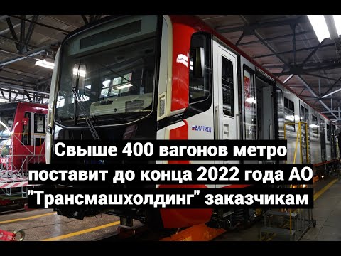 Свыше 400 вагонов метро поставит до конца 2022 года АО "Трансмашхолдинг" заказчикам