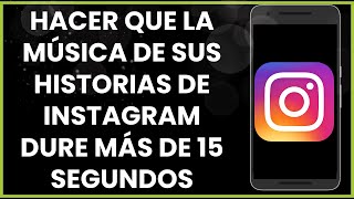 Cómo Hacer Que La Música De Sus Historias De Instagram Dure Más De 15 Segundos