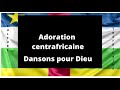 Adoration centrafricaine e dd na nzapa danser pour dieu