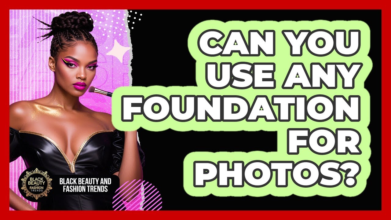 Can You Use Any Foundation For Photos?