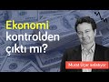 Ekonomi kontrolden çıktı mı? & 90'lara dönüş mü? | Murat Üçer