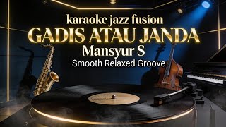 Download Lagu [KARAOKE] Gadis Atau Janda - Mansyur S | Jazz Fusion Version | Smooth \u0026 Emotional Groove MP3