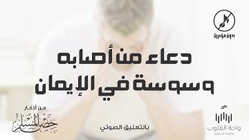 دعاء من أصابه وسوسة في الإيمان | 1443 من أذكار حصن المسلم