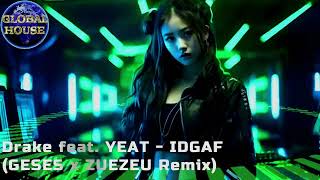 Drake Ft YEAT ~ IDGAF (GESES x ZUEZEU Remix) ~ Global House Select.