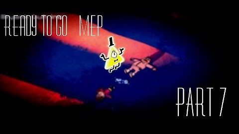 [MEP] Gravity Falls-  Ready To Go - Part 7