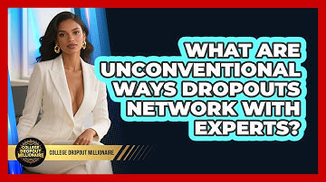 What Are Unconventional Ways Dropouts Network With Experts? - College Dropout Millionaire