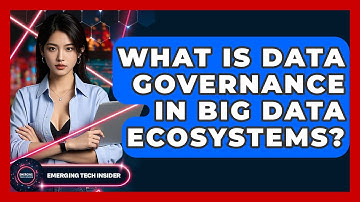 What Is Data Governance In Big Data Ecosystems? - Emerging Tech Insider