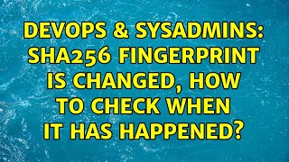 Famous DevOps & SysAdmins: SHA256 fingerprint is changed, how to check when it has happened? Profile
