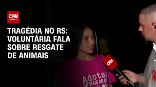 Tragédia no RS: Voluntária fala sobre resgate de animais | CNN ARENA