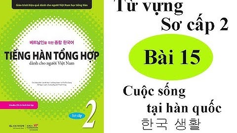 Học từ vựng tiếng hàn sơ cấp 2 - Bài 15 Cuộc sống tại hàn quốc 한국 생활