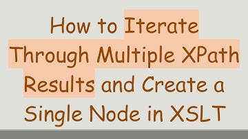 How to Iterate Through Multiple XPath Results and Create a Single Node in XSLT