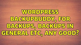 Wordpress: BackupBuddy, for backups, backups in general etc, any good (3 Solutions!!)