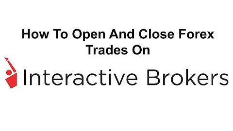 How to open and close Forex positions on the Interactive broker trading platform