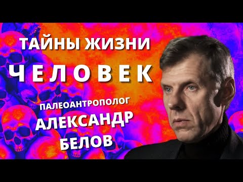 Тайны жизни. Человек. Крах теории Дарвина. Палеоантрополог Александр Белов.