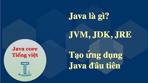 1. Java là gì? Giới thiệu về Java, JDK, JRE và JVM