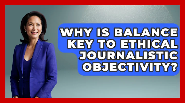 Why Is Balance Key To Ethical Journalistic Objectivity? - Journalism Explained