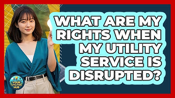 What Are My Rights When My Utility Service Is Disrupted? - Your Utilities Hub