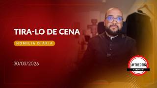 Homilia Diária - Tira-lo de cena | 2026.03.30