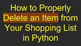 How to Properly Delete an Item from Your Shopping List in Python