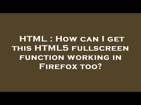 HTML : How can I get this HTML5 fullscreen function working in Firefox too?