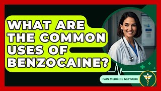 What Are The Common Uses Of Benzocaine? - Pain Medicine Network