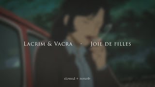 Lacrim & Vacra - Joie de filles {slowed + reverb}