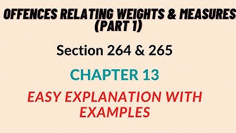 Section 264 & 265, IPC | Chapter 13 | Offences Relating To Weights & Measures | PART 1