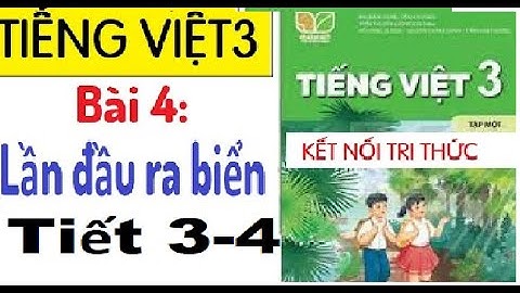 BÀI 4: LẦN ĐẦU RA BIỂN - TIẾT 1,2 |MÔN TIẾNG VIỆT 3| SÁCH KẾT NỐI TRI THỨC VỚI CUỘC SỐNG