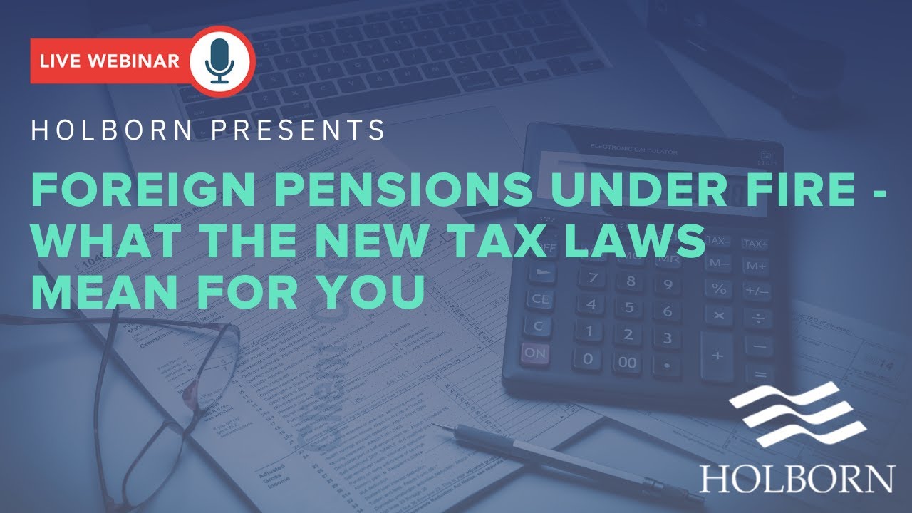 Foreign Pensions Under Fire - What the New Tax Laws Mean for You