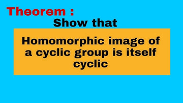 Show that homomorphic image of a cyclic group is itself cyclic.