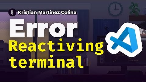 Como solucionar Error reactiving terminals en Visual Studio code