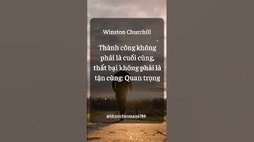 Thành công không phải là cuối cùng, thất bại không phải là tận cùng: Quan trọng... Winston Churchill